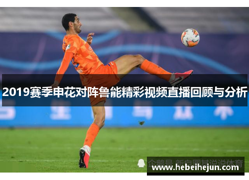 2019赛季申花对阵鲁能精彩视频直播回顾与分析