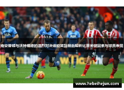 南安普顿与沃特福德的激烈对决谁能笑到最后解析比赛关键因素与球员表现