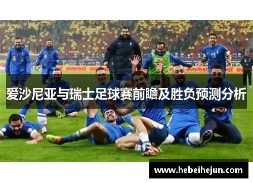 爱沙尼亚与瑞士足球赛前瞻及胜负预测分析