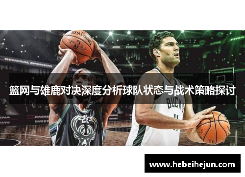 篮网与雄鹿对决深度分析球队状态与战术策略探讨